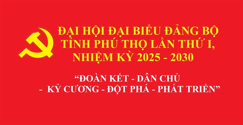 Đề cương tuyên truyền Đại hội Đảng bộ tỉnh Phú Thọ lần thứ I, nhiệm kỳ 2025 2030  