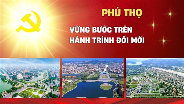Hướng tới Đại hội XIV của Đảng - Phú Thọ vững bước trên hành trình đổi mới